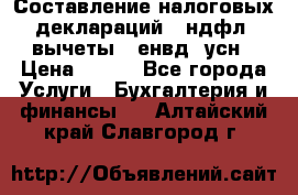 Составление налоговых деклараций 3-ндфл (вычеты), енвд, усн › Цена ­ 300 - Все города Услуги » Бухгалтерия и финансы   . Алтайский край,Славгород г.